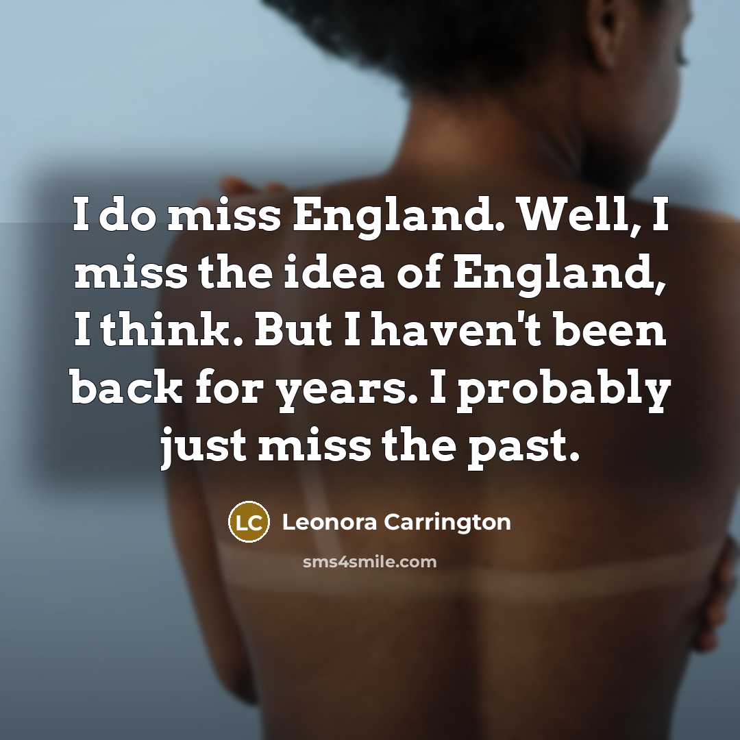 “I do miss England. Well, I miss the idea of…” quote by Leonora Carrington