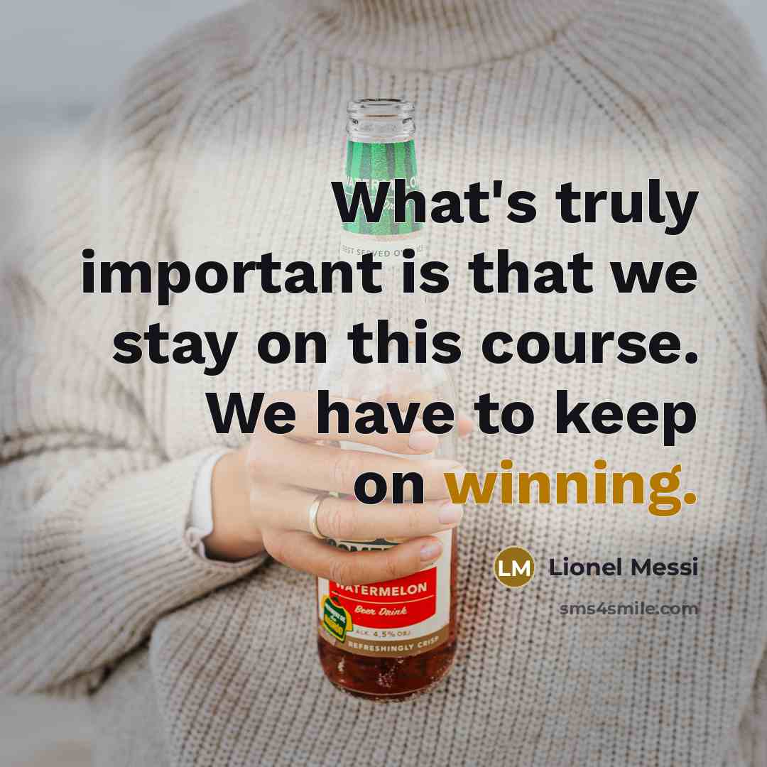 “What's truly important is that we stay on this course.…” quote by Lionel Messi
