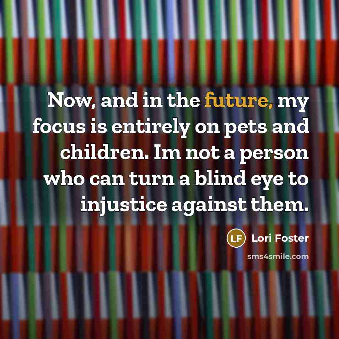“Now, and in the future, my focus is entirely on…” quote by Lori Foster