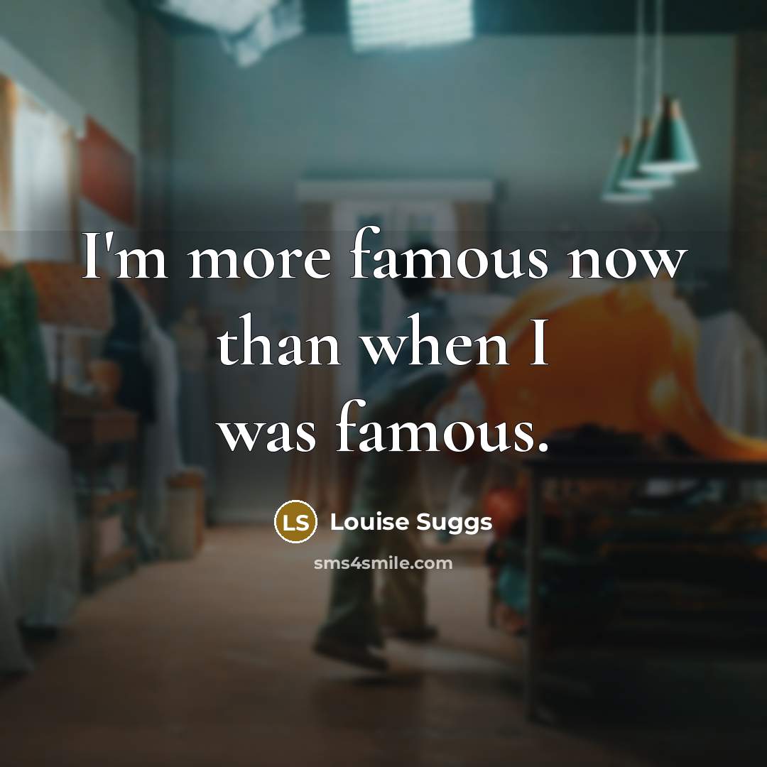 “I'm more famous now than when I was famous.” quote by Louise Suggs