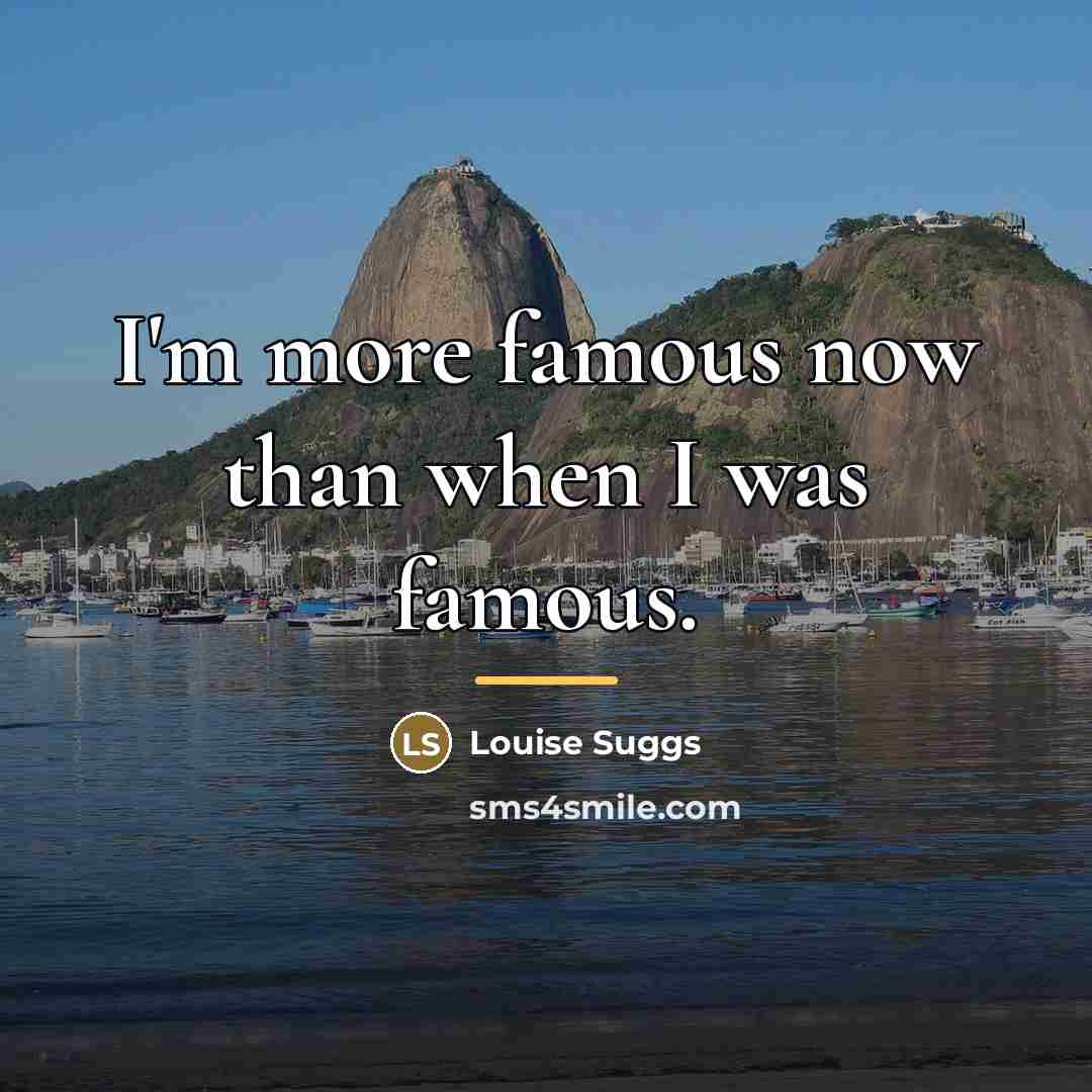 “I'm more famous now than when I was famous.…” quote by Louise Suggs