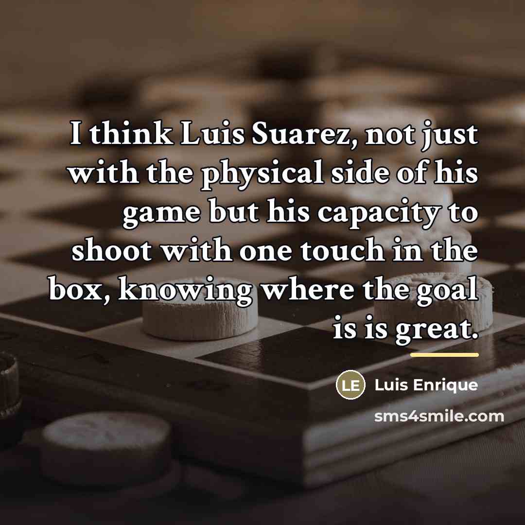 “I think Luis Suarez, not just with the physical side…” quote by Luis Enrique