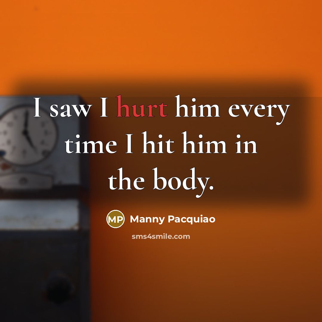 “I saw I hurt him every time I hit him…” quote by Manny Pacquiao