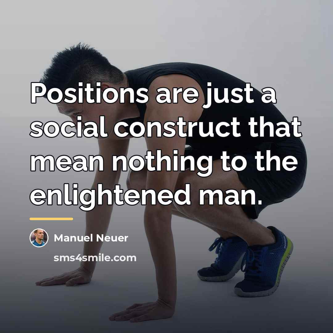 “Positions are just a social construct that mean nothing to…” quote by Manuel Neuer