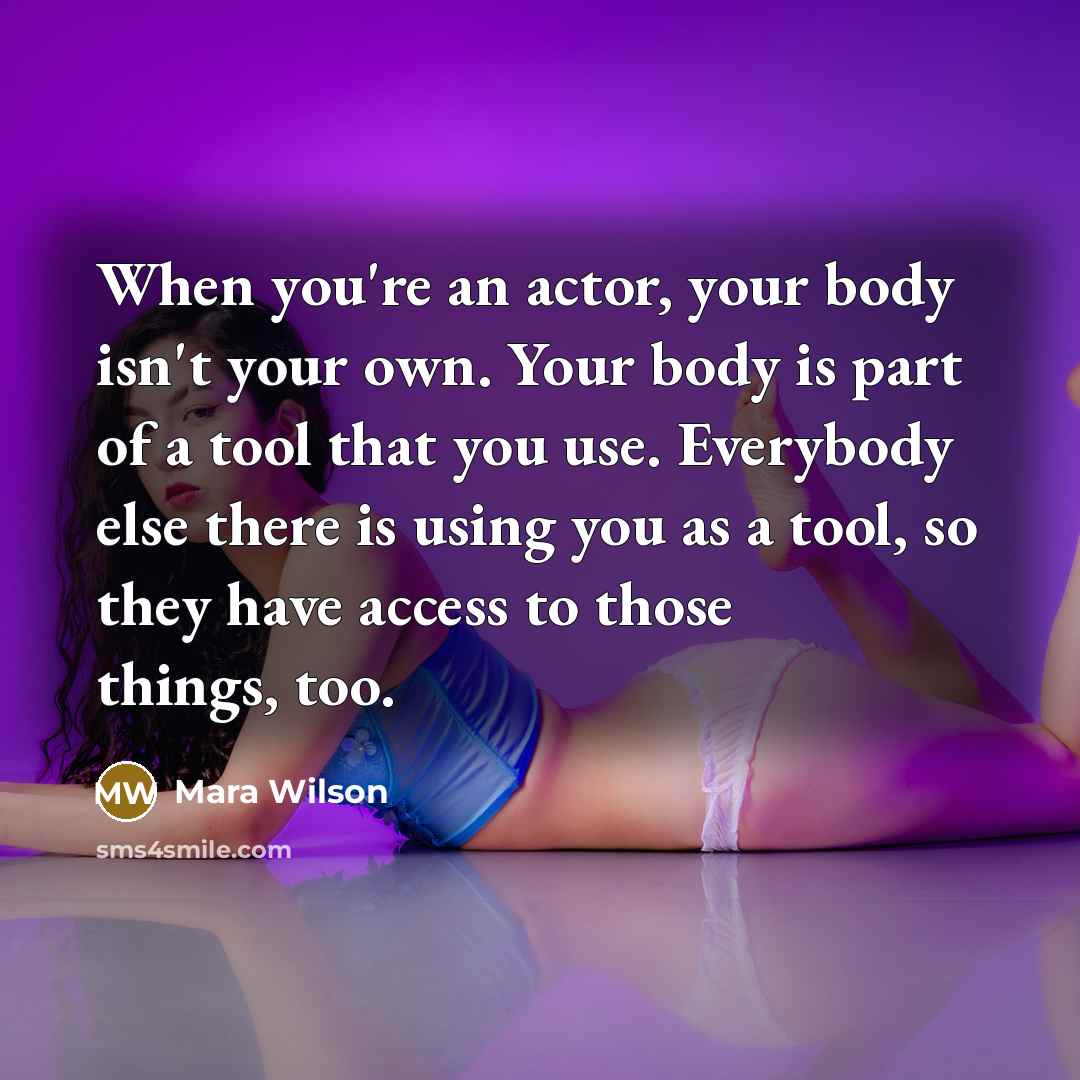 “When you're an actor, your body isn't your own. Your…” quote by Mara Wilson