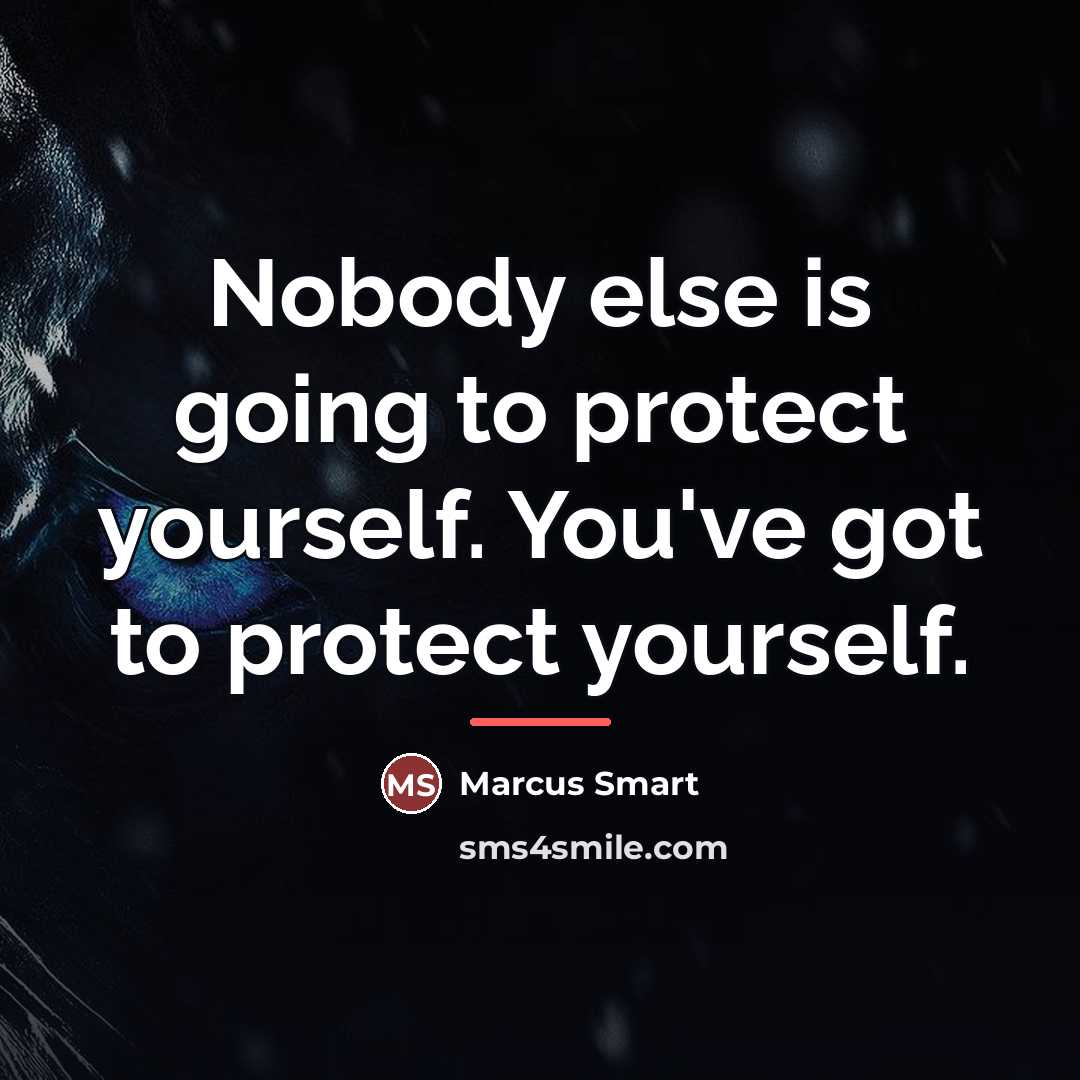 “Nobody else is going to protect yourself. You've got to…” quote by Marcus Smart