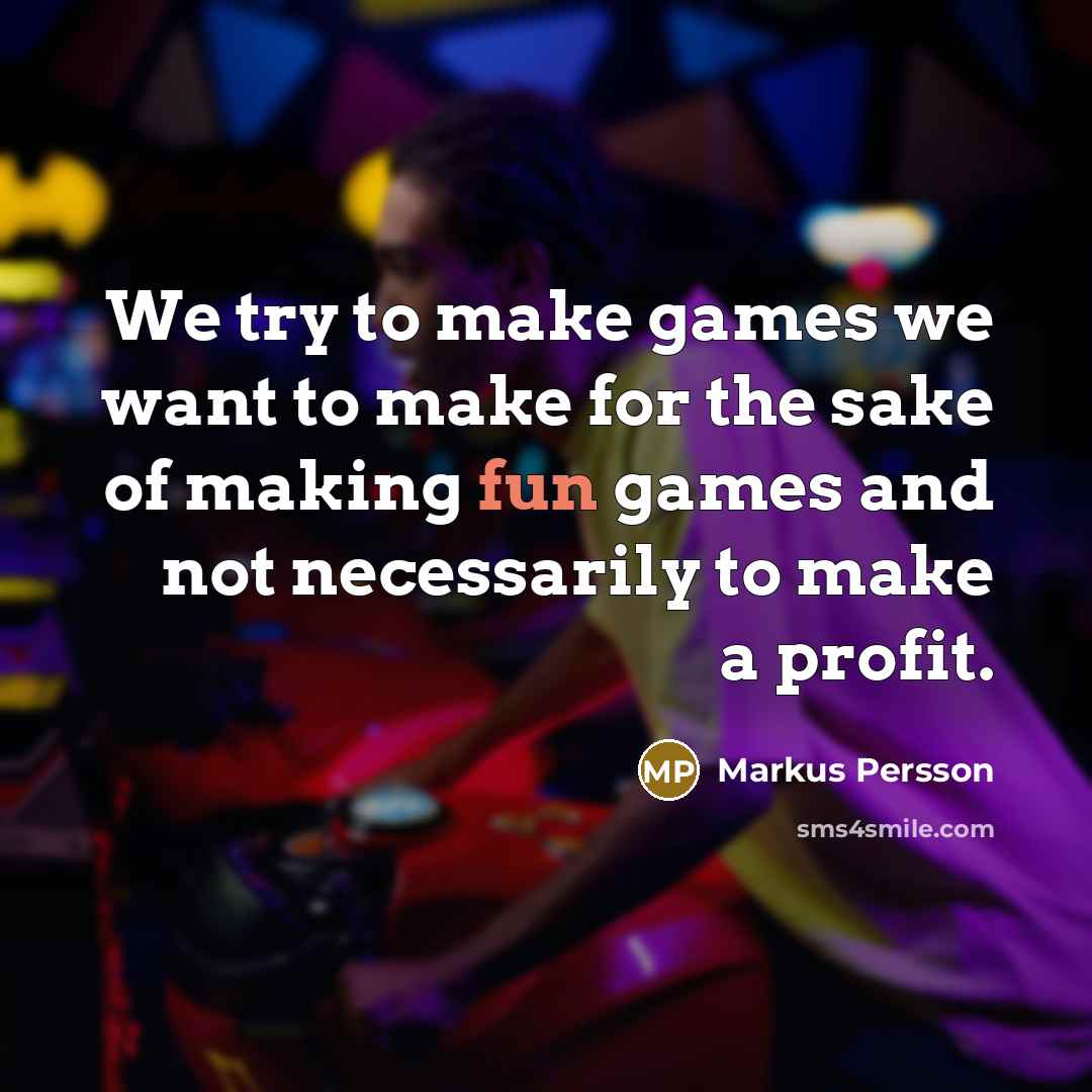 “We try to make games we want to make for…” quote by Markus Persson