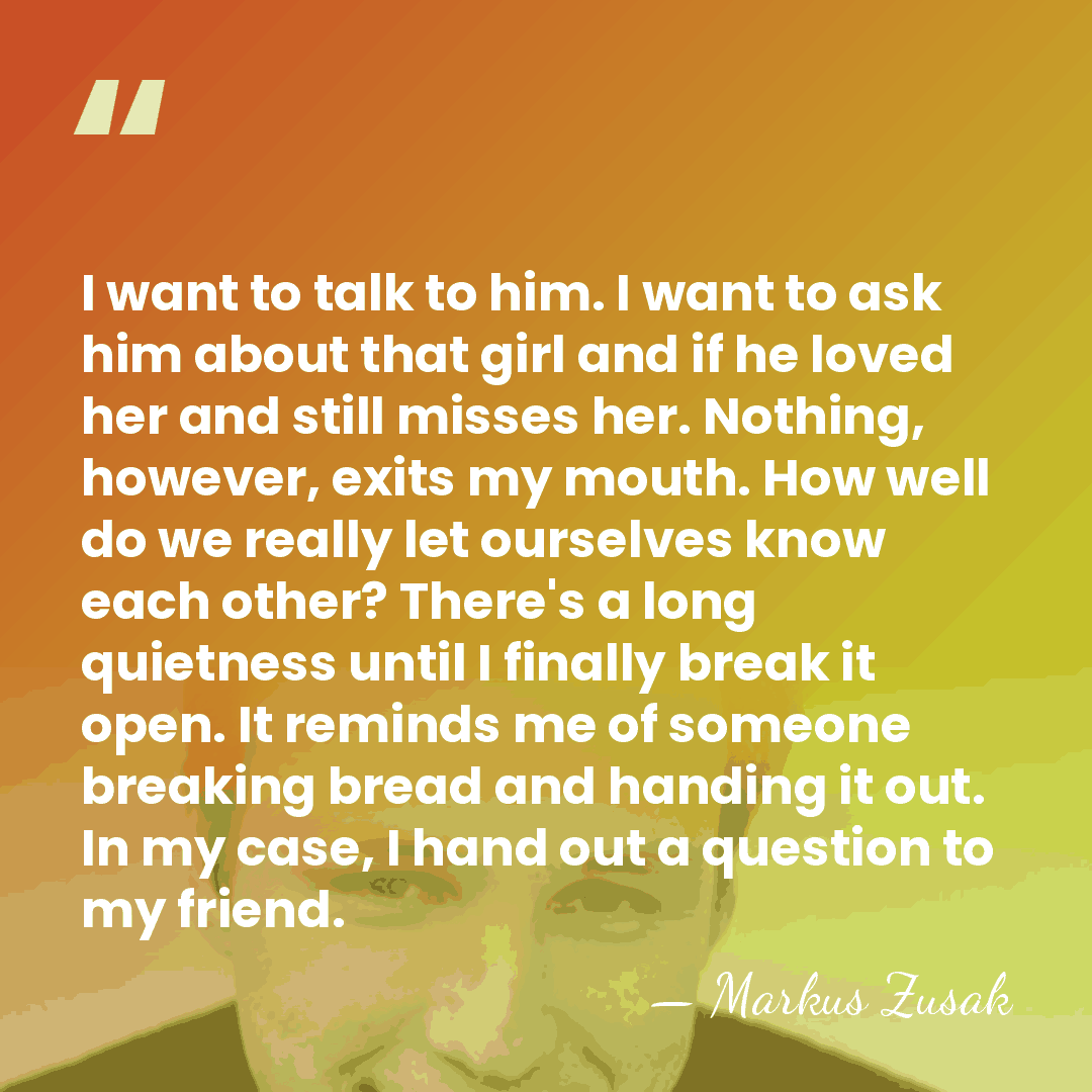 I want to talk to him. I want to ask him about&hellip; - Markus Zusak