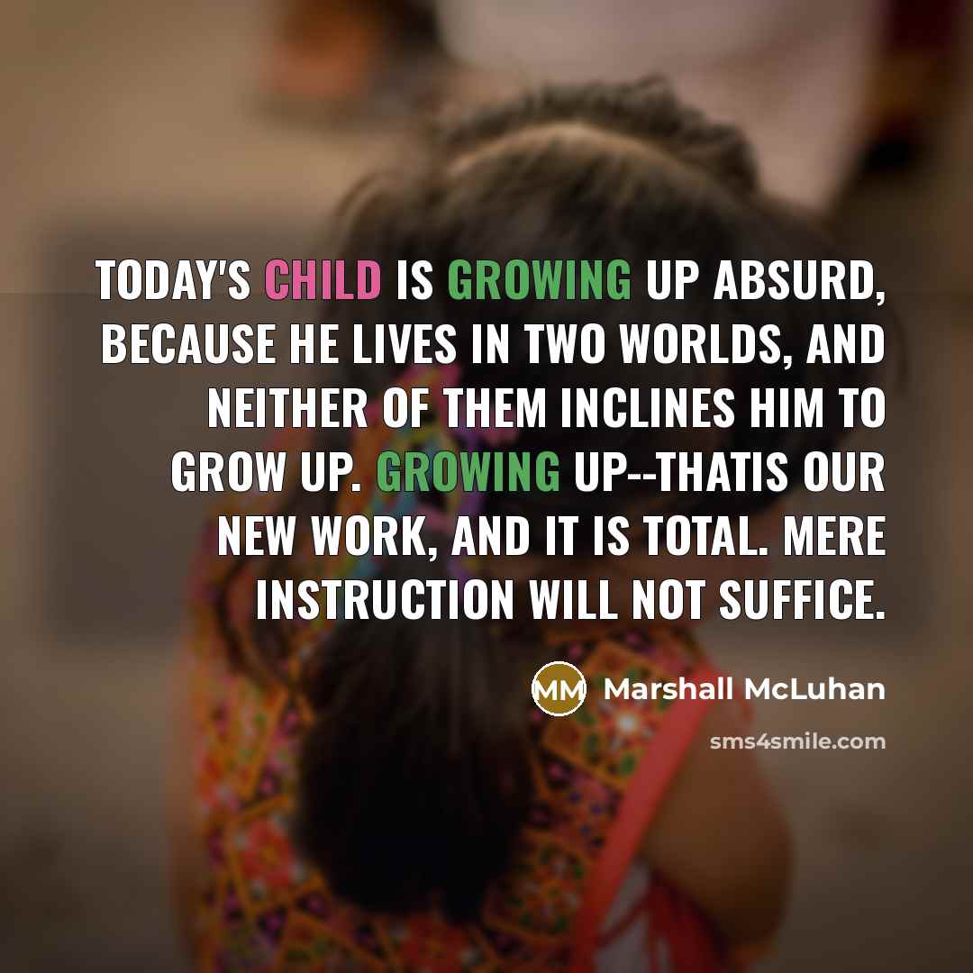 “Today's child is growing up absurd, because he lives in…” quote by Marshall McLuhan