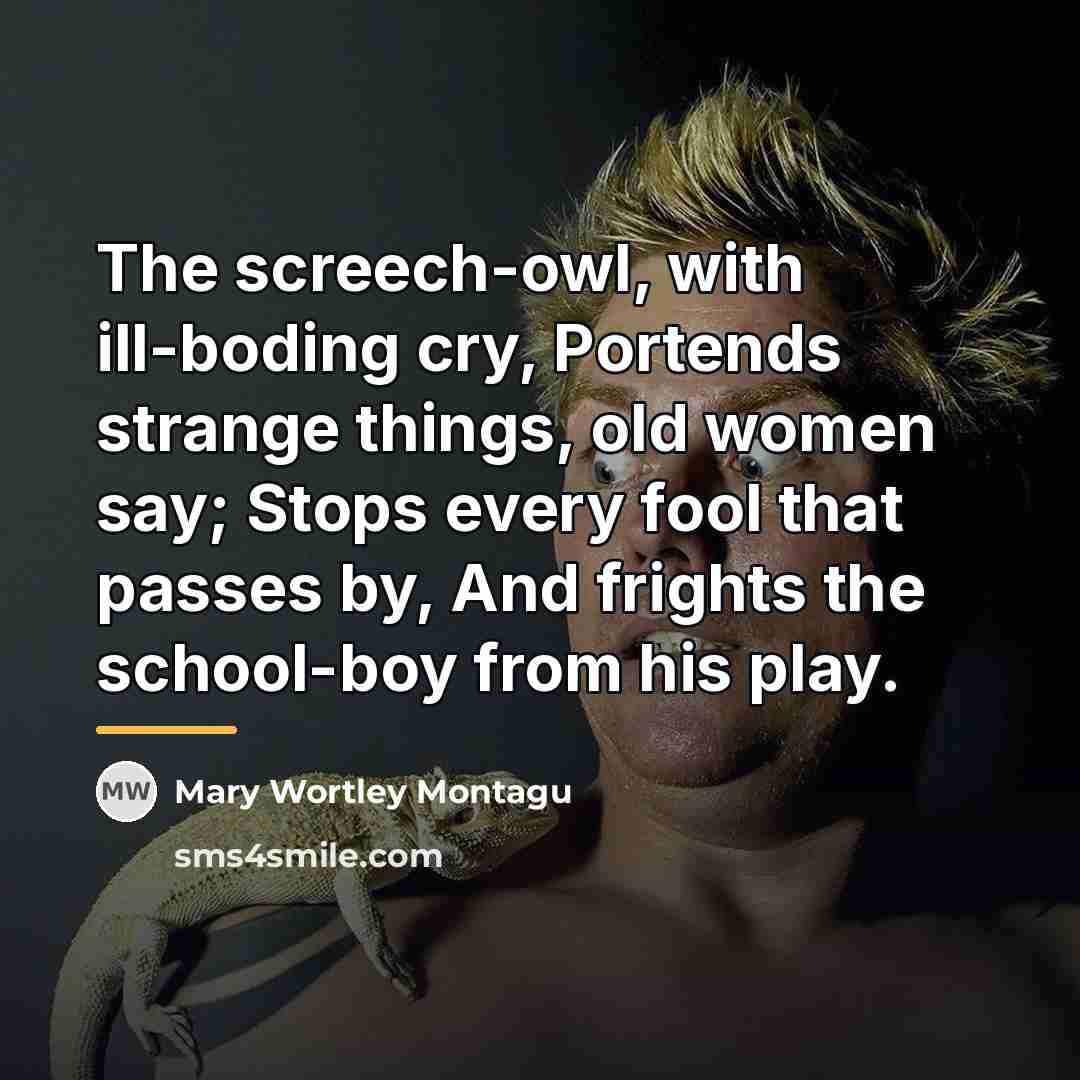 “The screech-owl, with ill-boding cry, Portends strange things, old women…” quote by Mary Wortley Montagu