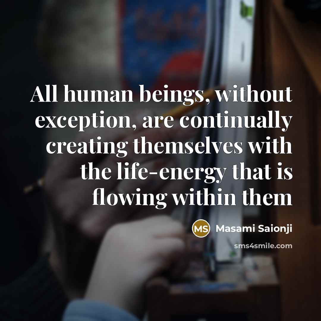 “All human beings, without exception, are continually creating themselves with…” quote by Masami Saionji