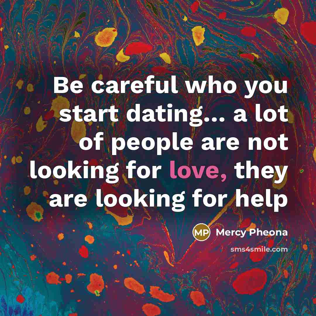 “Be careful who you start dating.... a lot of people…” quote by Mercy Pheona