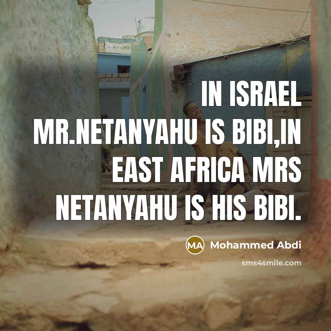“In Israel Mr.Netanyahu is Bibi,in East Africa Mrs Netanyahu is his bibi.” quote by Mohammed Abdi