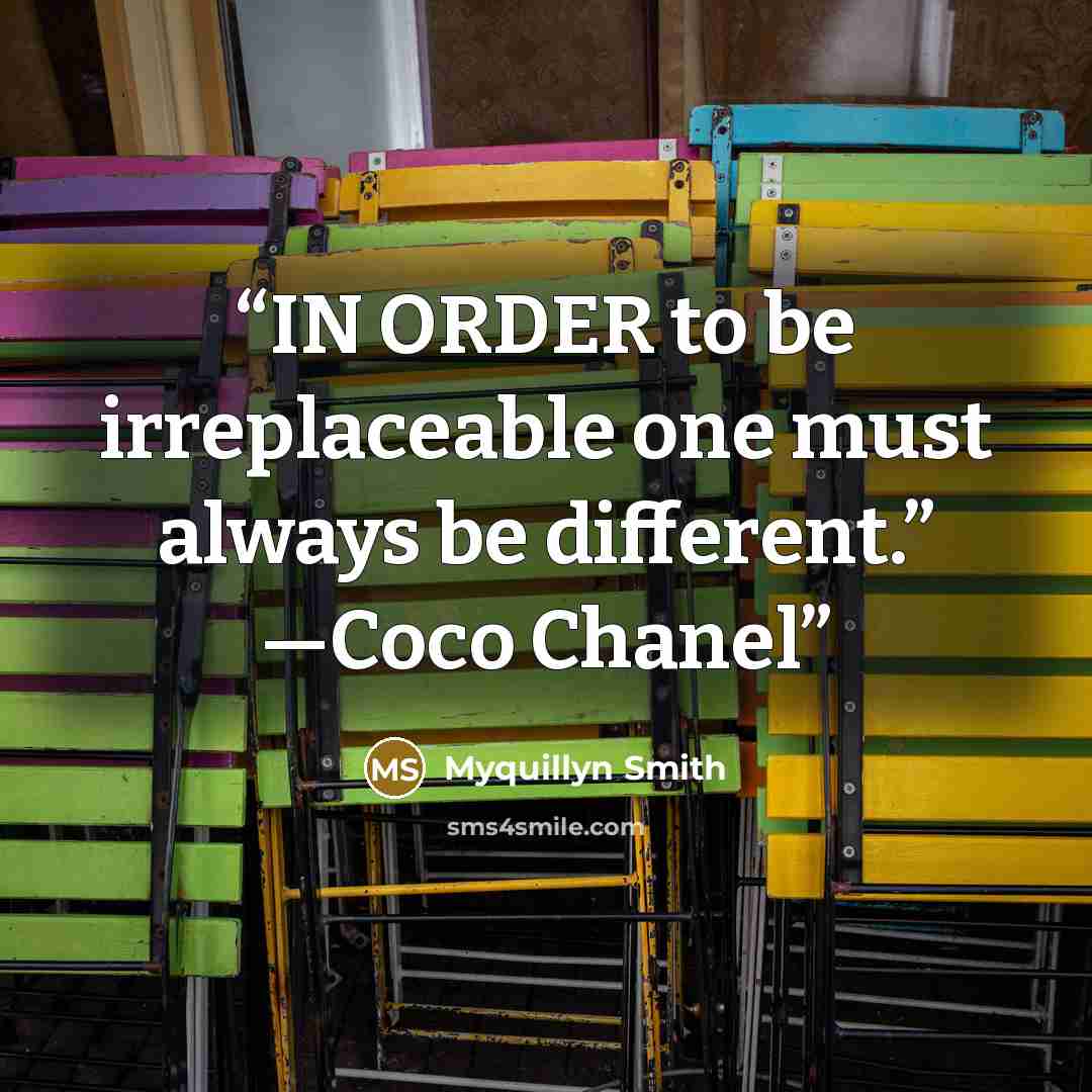 “IN ORDER to be irreplaceable one must always be different.” —Coco Chanel” quote by Myquillyn Smith