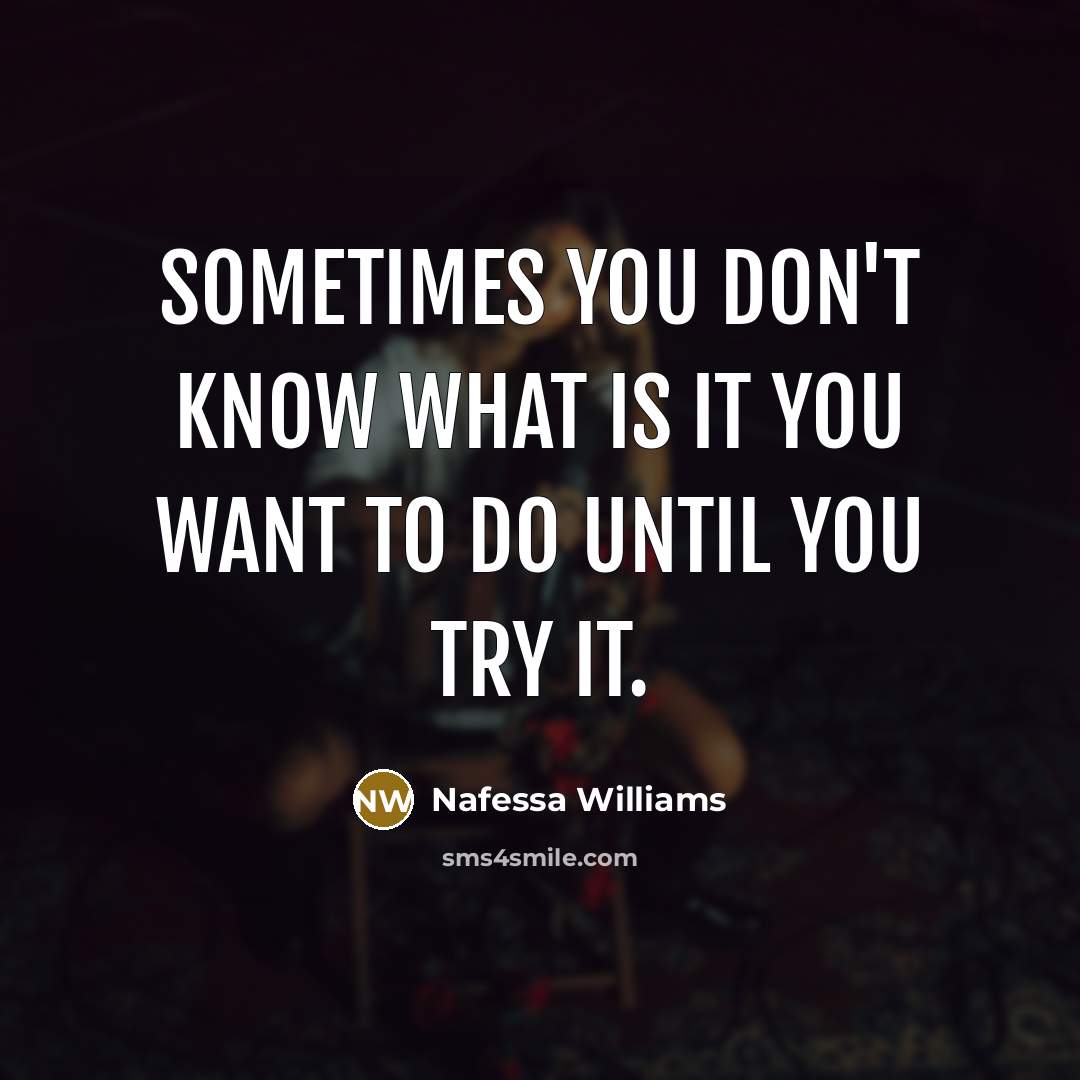 “Sometimes you don't know what is it you want to…” quote by Nafessa Williams