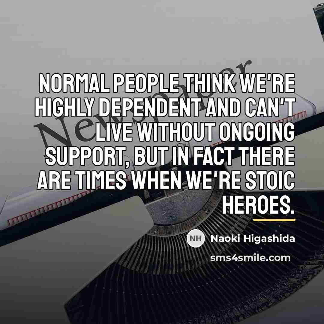 “Normal people think we're highly dependent and can't live without…” quote by Naoki Higashida