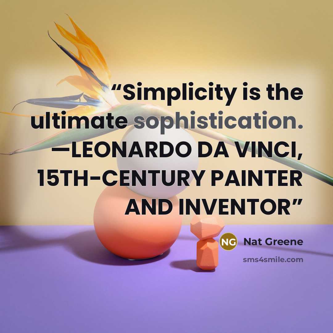 “Simplicity is the ultimate sophistication. —LEONARDO DA VINCI, 15TH-CENTURY PAINTER AND INVENTOR” quote by Nat Greene
