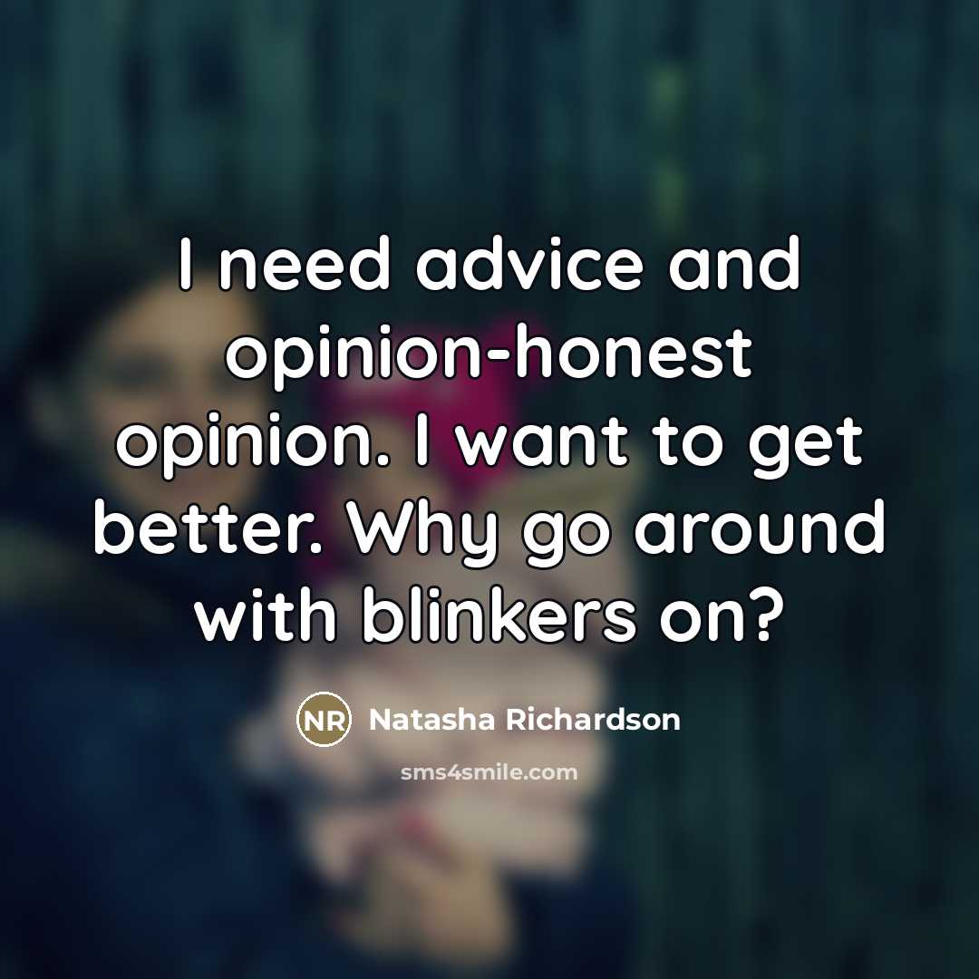 “I need advice and opinion-honest opinion. I want to get…” quote by Natasha Richardson