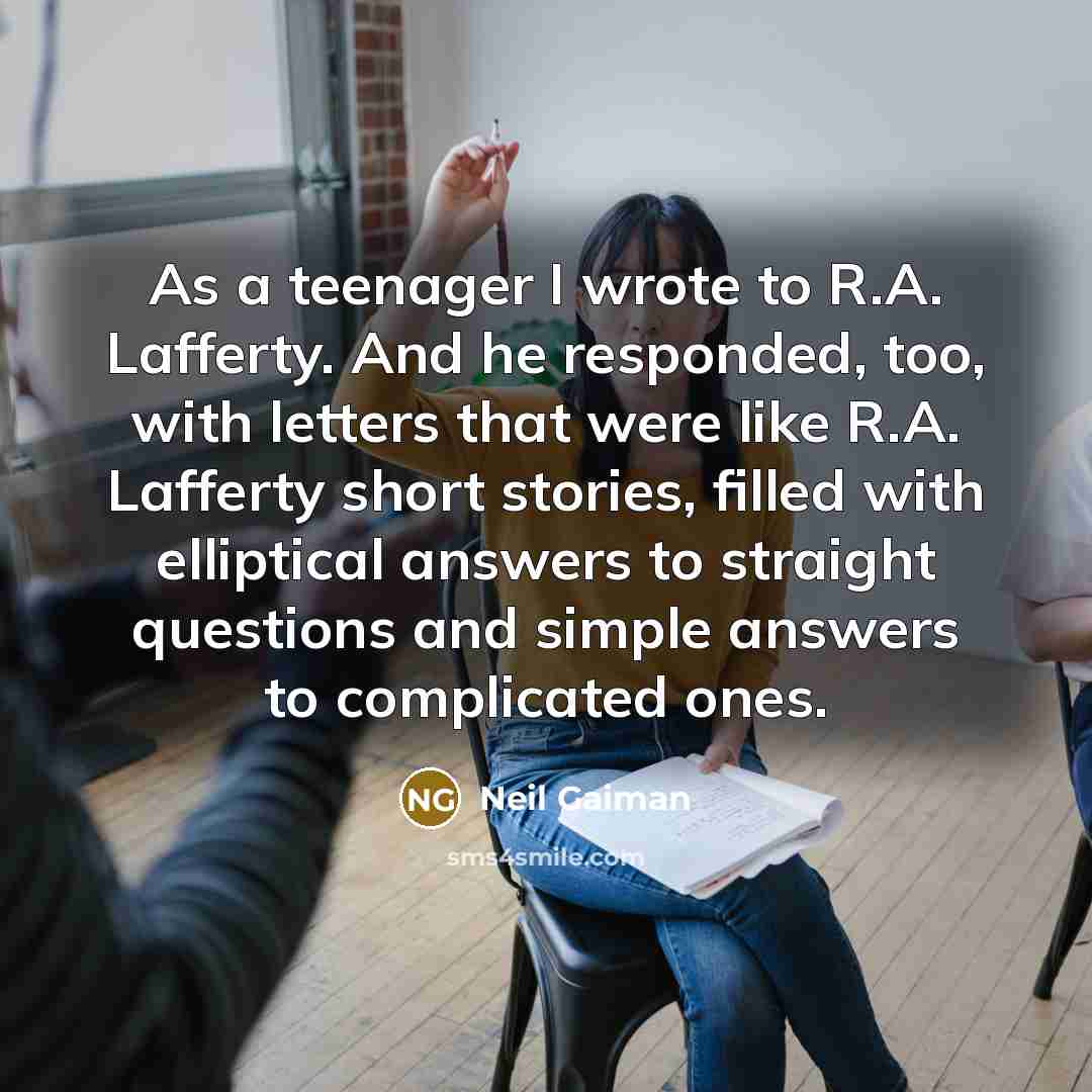 “As a teenager I wrote to R.A. Lafferty. And he…” quote by Neil Gaiman
