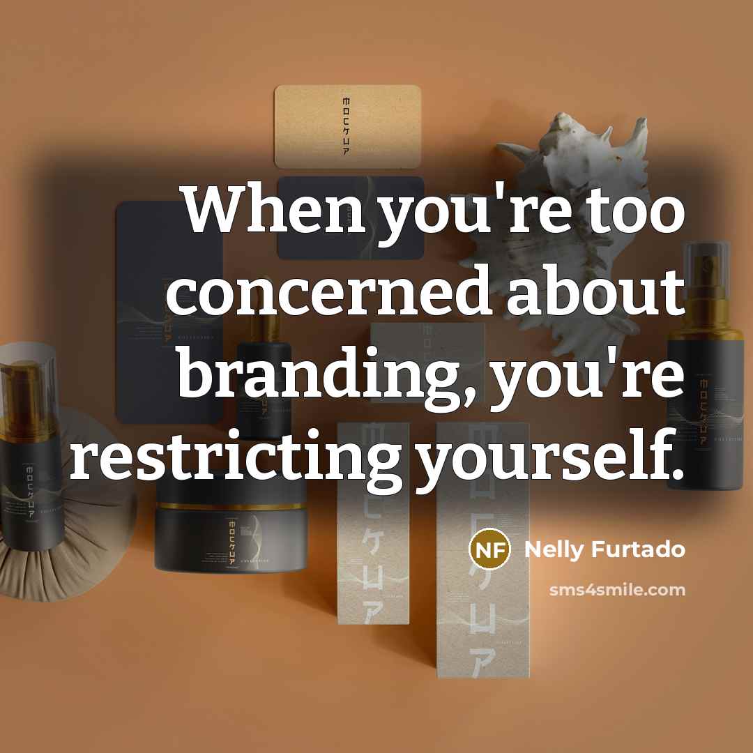 “When you're too concerned about branding, you're restricting yourself.…” quote by Nelly Furtado