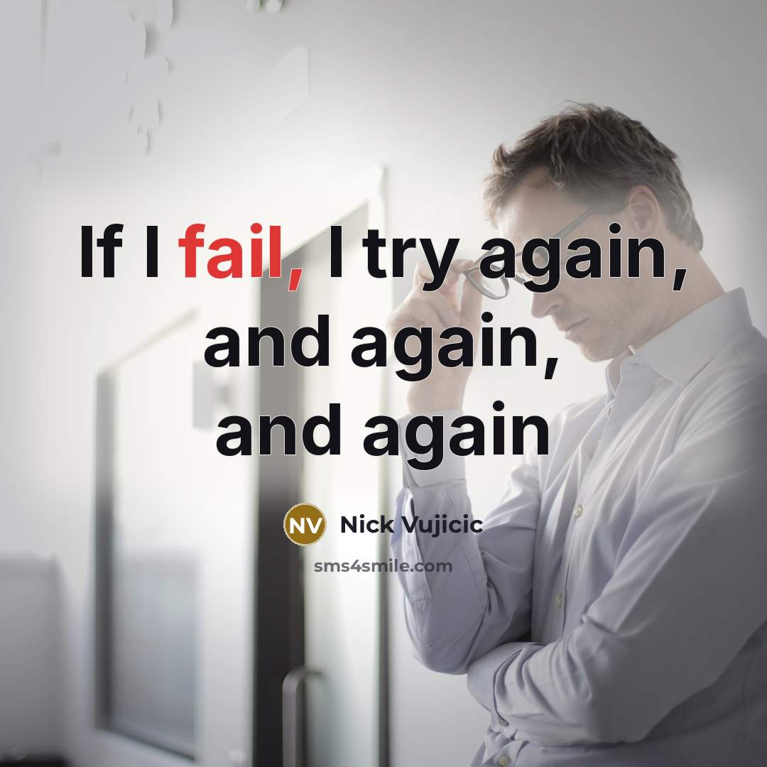 “If I fail, I try again, and again, and again…” quote by Nick Vujicic