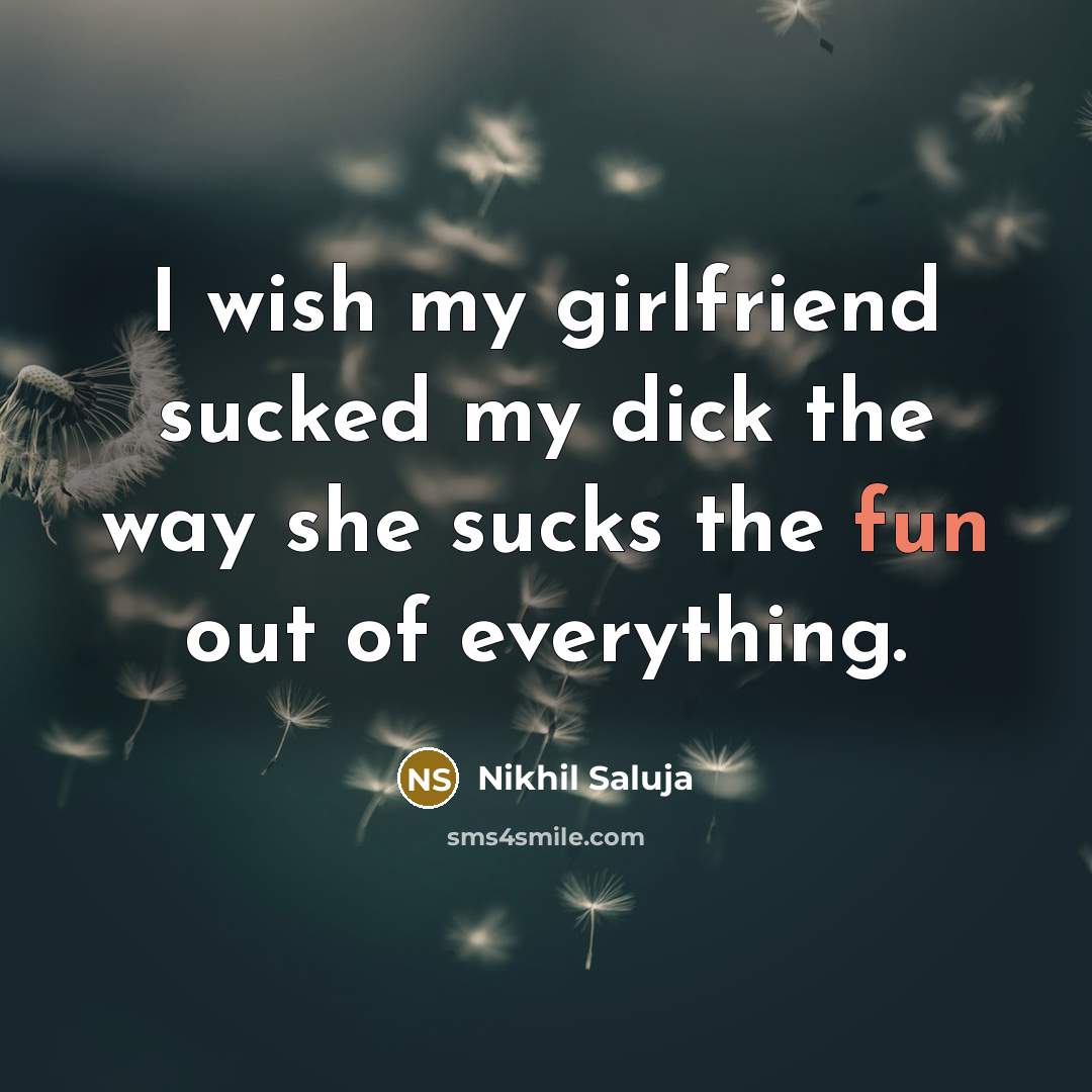 “I wish my girlfriend sucked my dick the way she…” quote by Nikhil Saluja