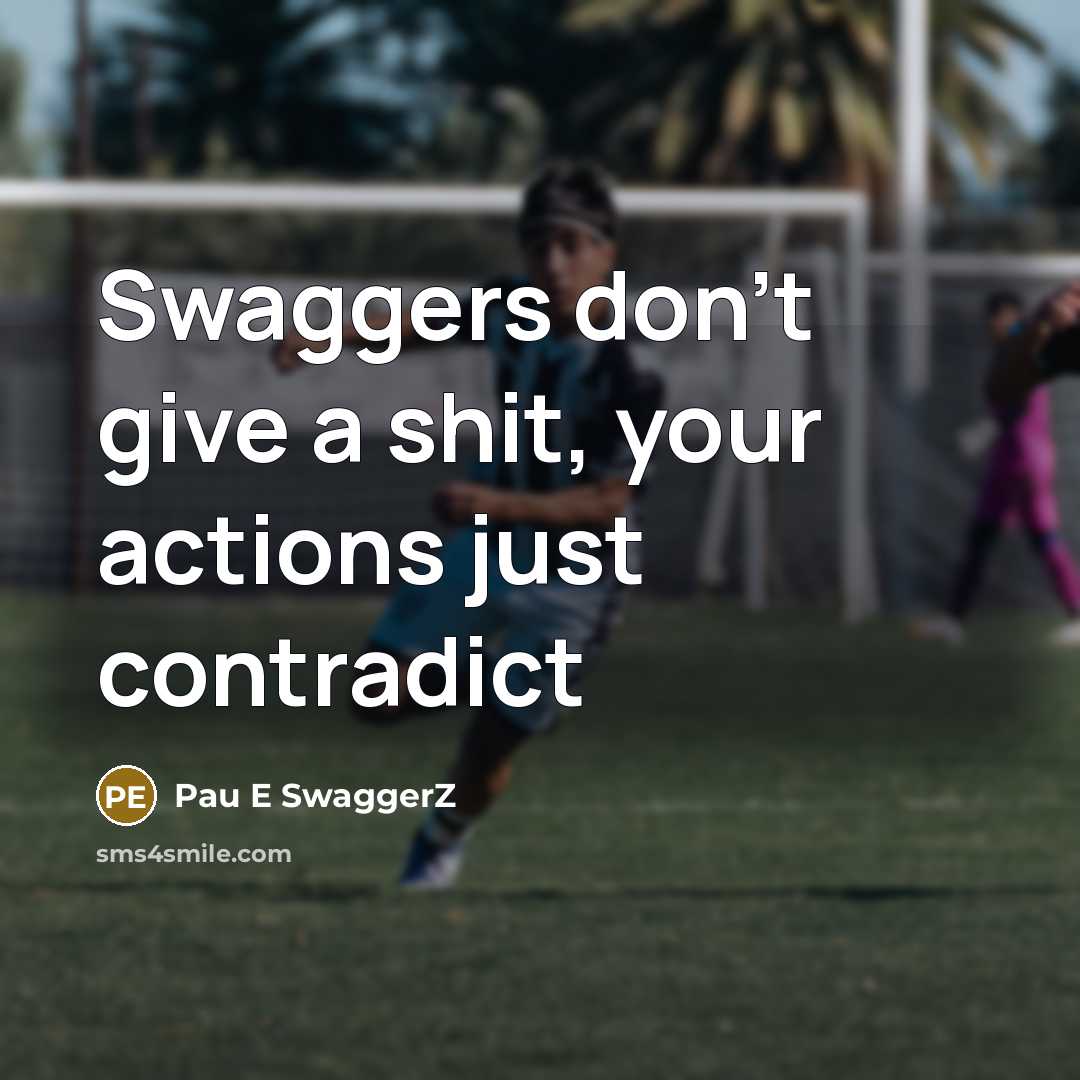 “Swaggers don't give a shit, your actions just contradict…” quote by Pau E SwaggerZ
