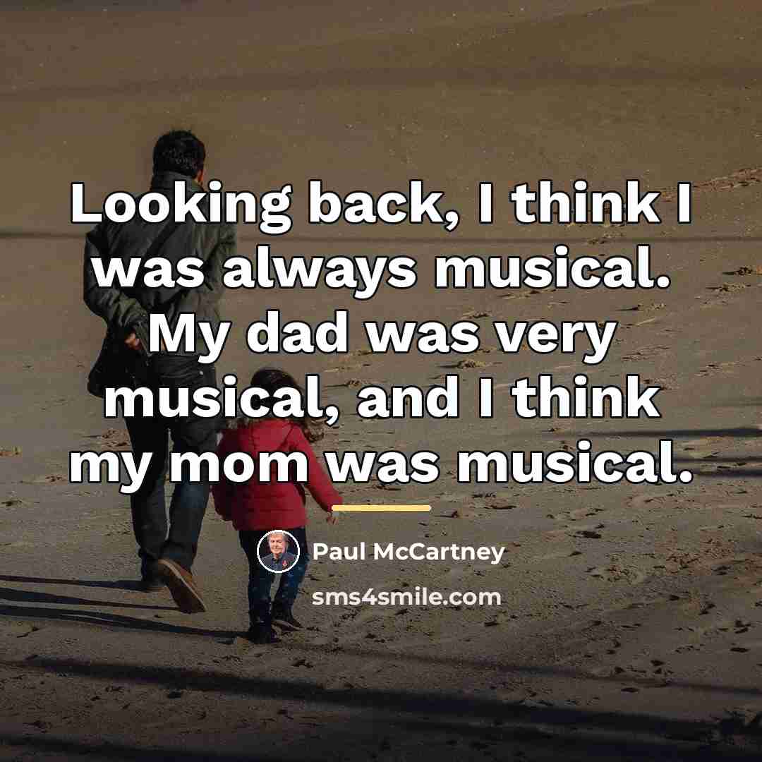 “Looking back, I think I was always musical. My dad…” quote by Paul McCartney