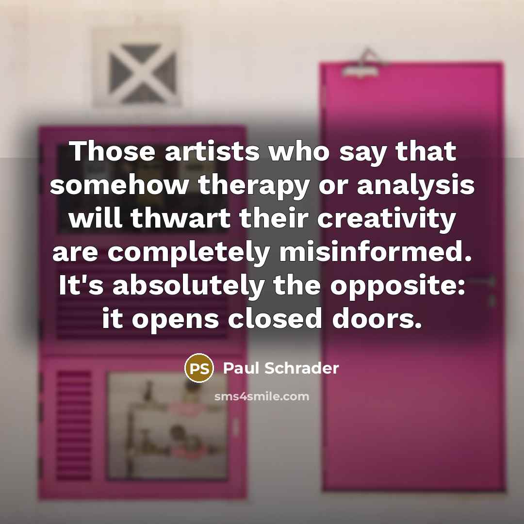 “Those artists who say that somehow therapy or analysis will…” quote by Paul Schrader