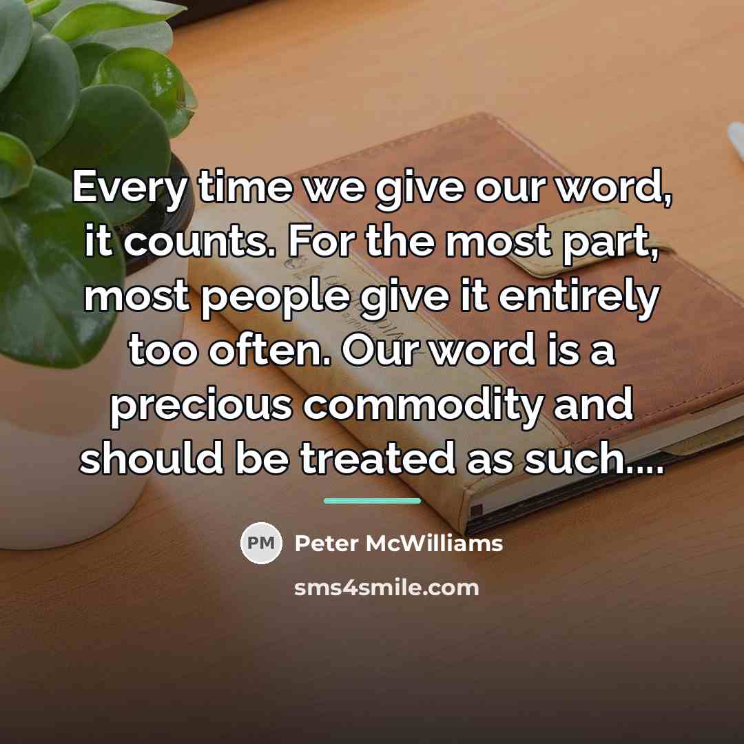 “Every time we give our word, it counts. For the…” quote by Peter McWilliams