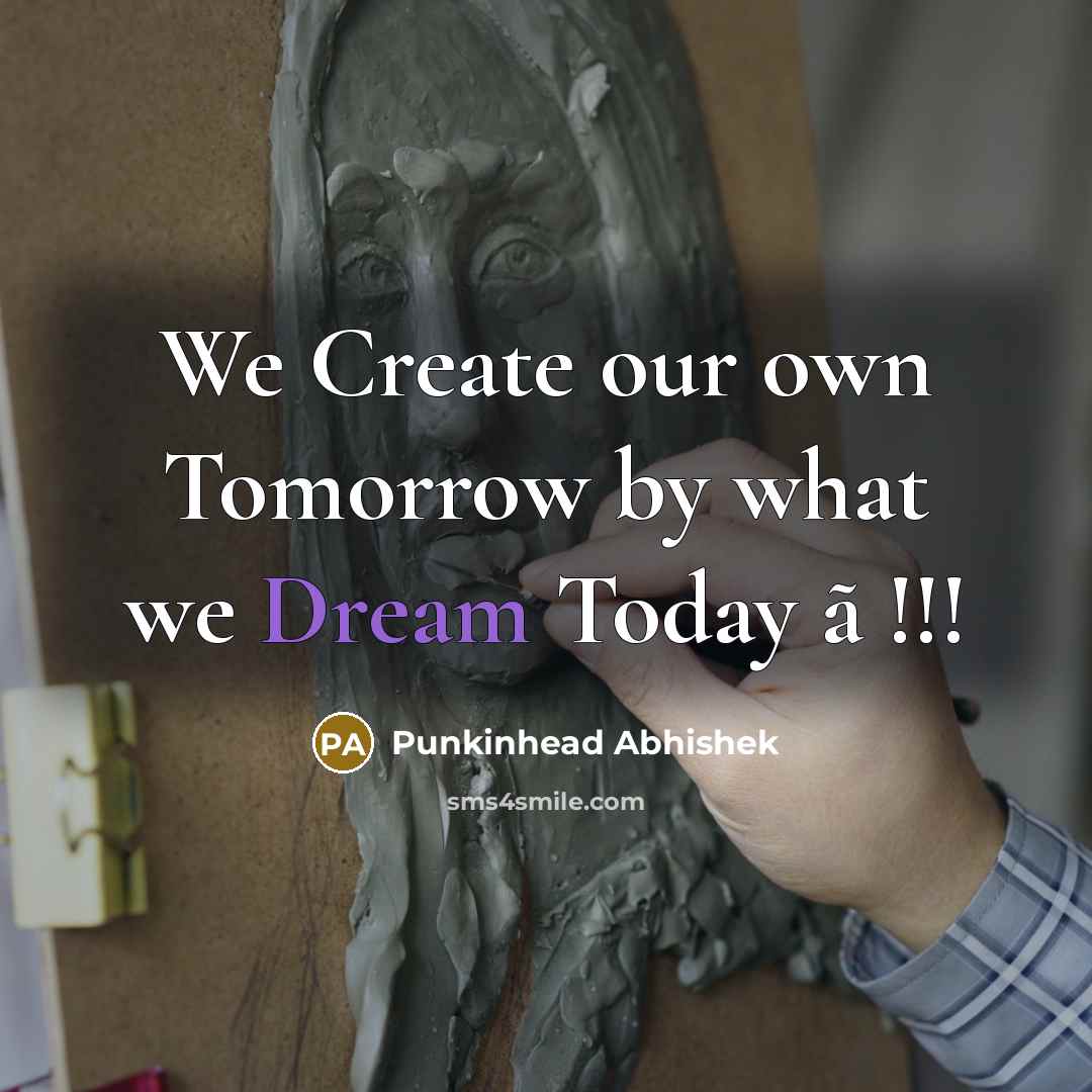 “We Create our own Tomorrow by what we Dream Today…” quote by Punkinhead Abhishek