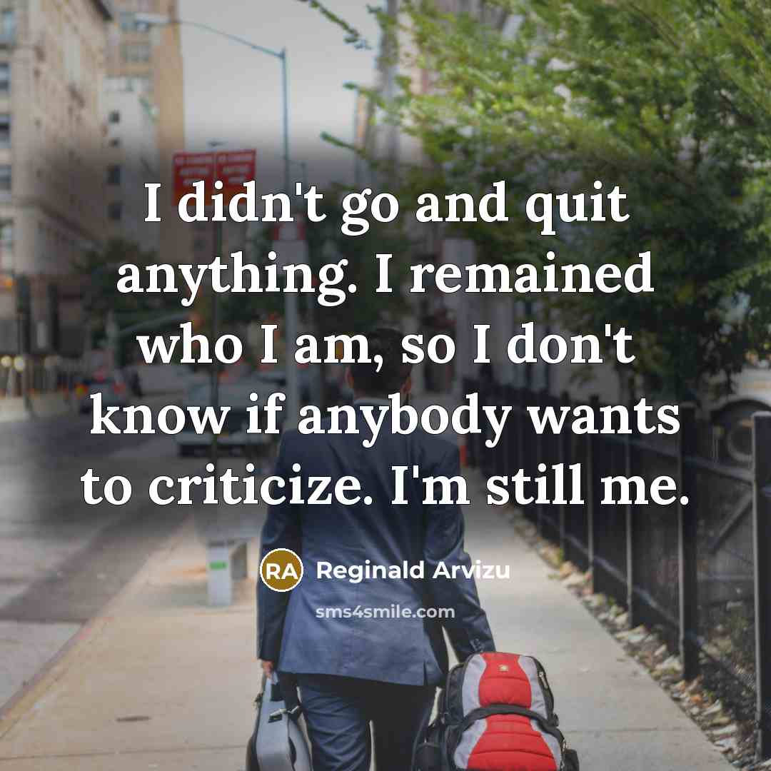 “I didn't go and quit anything. I remained who I…” quote by Reginald Arvizu