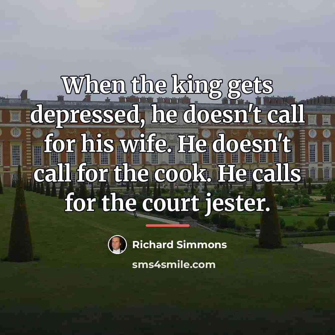 “When the king gets depressed, he doesn't call for his…” quote by Richard Simmons