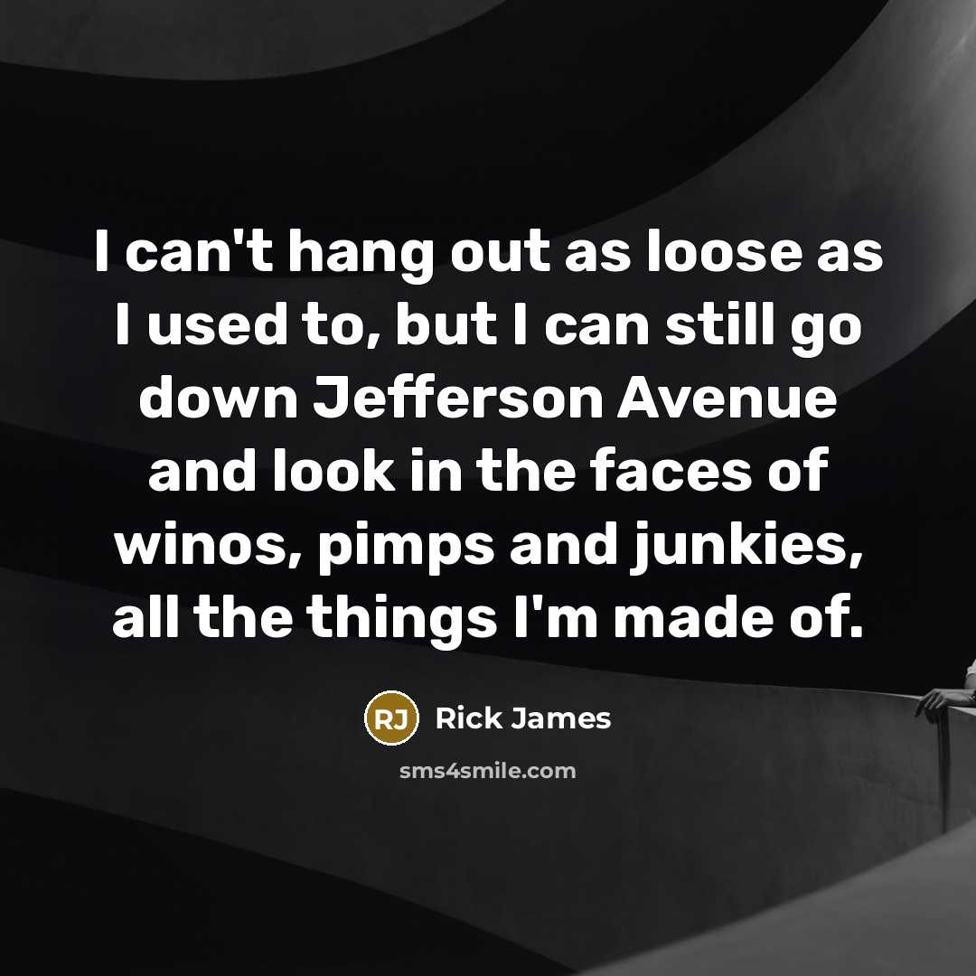 “I can't hang out as loose as I used to,…” quote by Rick James