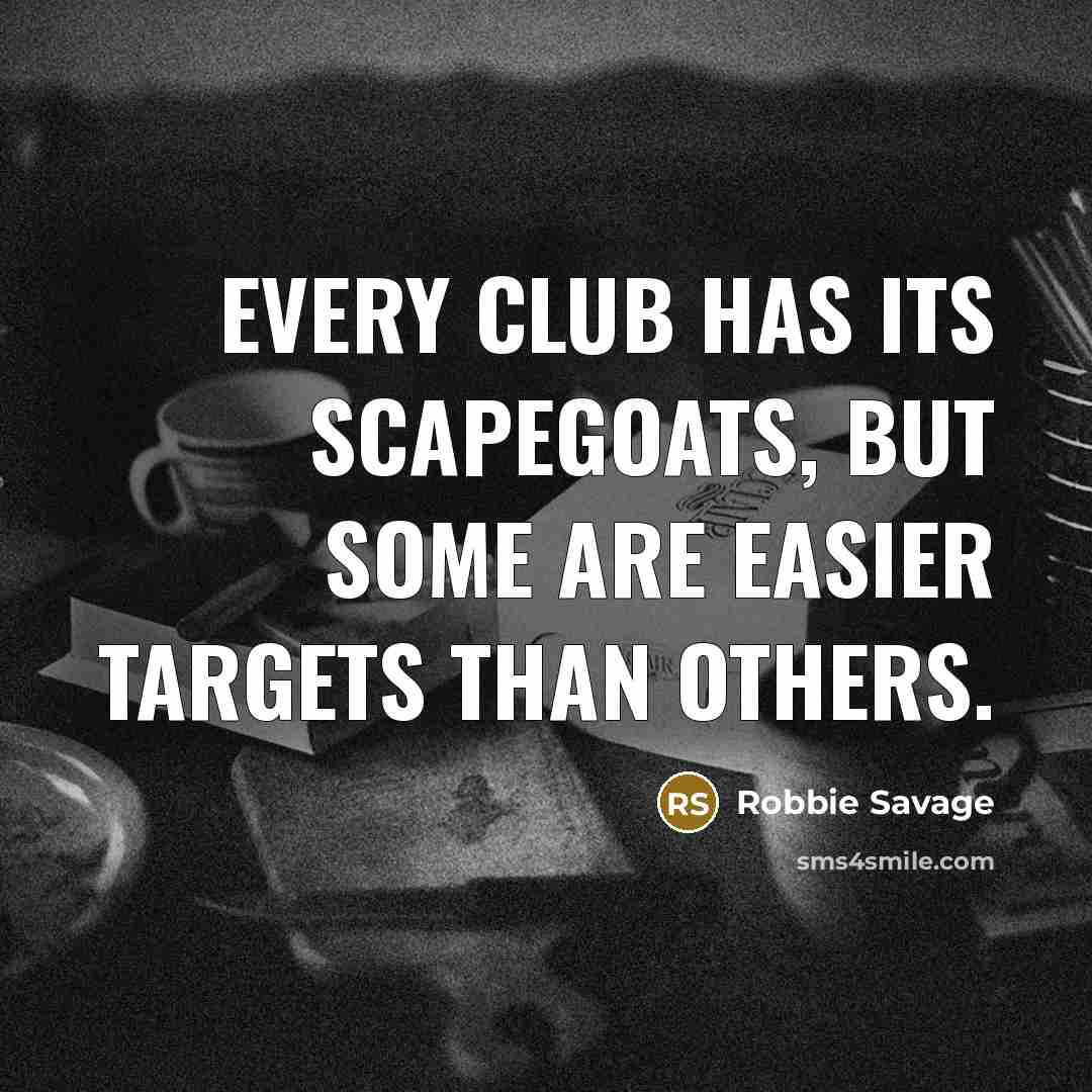 “Every club has its scapegoats, but some are easier targets…” quote by Robbie Savage