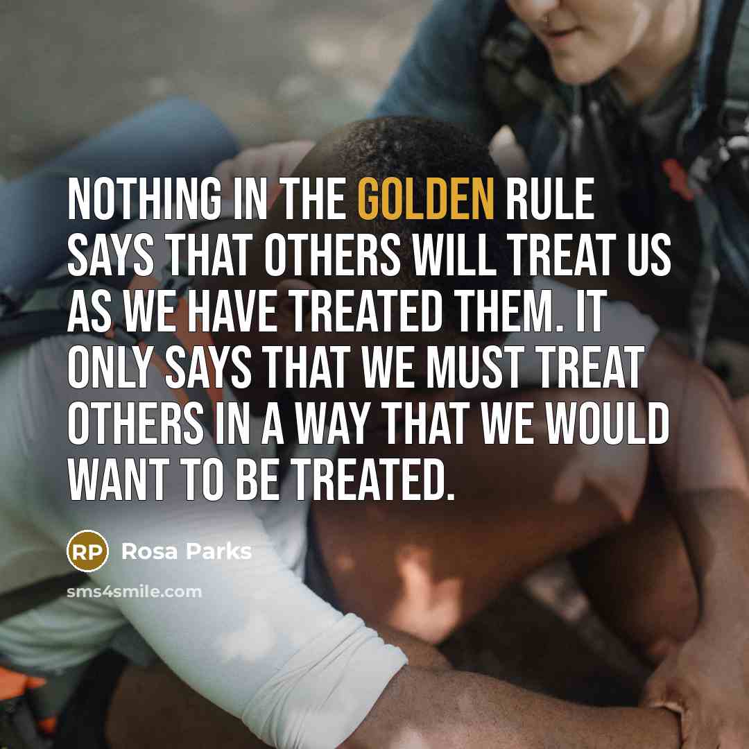 “Nothing in the Golden Rule says that others will treat…” quote by Rosa Parks