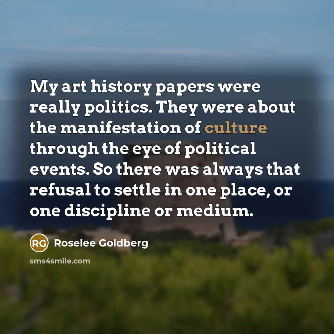 “My art history papers were really politics. They were about…” quote by Roselee Goldberg