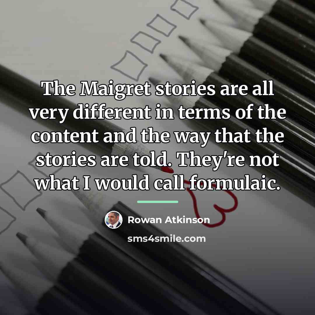 “The Maigret stories are all very different in terms of…” quote by Rowan Atkinson