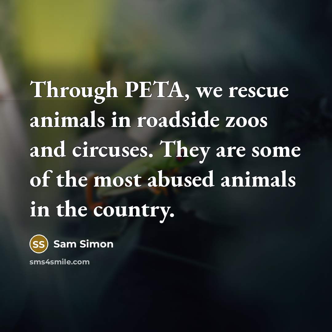“Through PETA, we rescue animals in roadside zoos and circuses.…” quote by Sam Simon