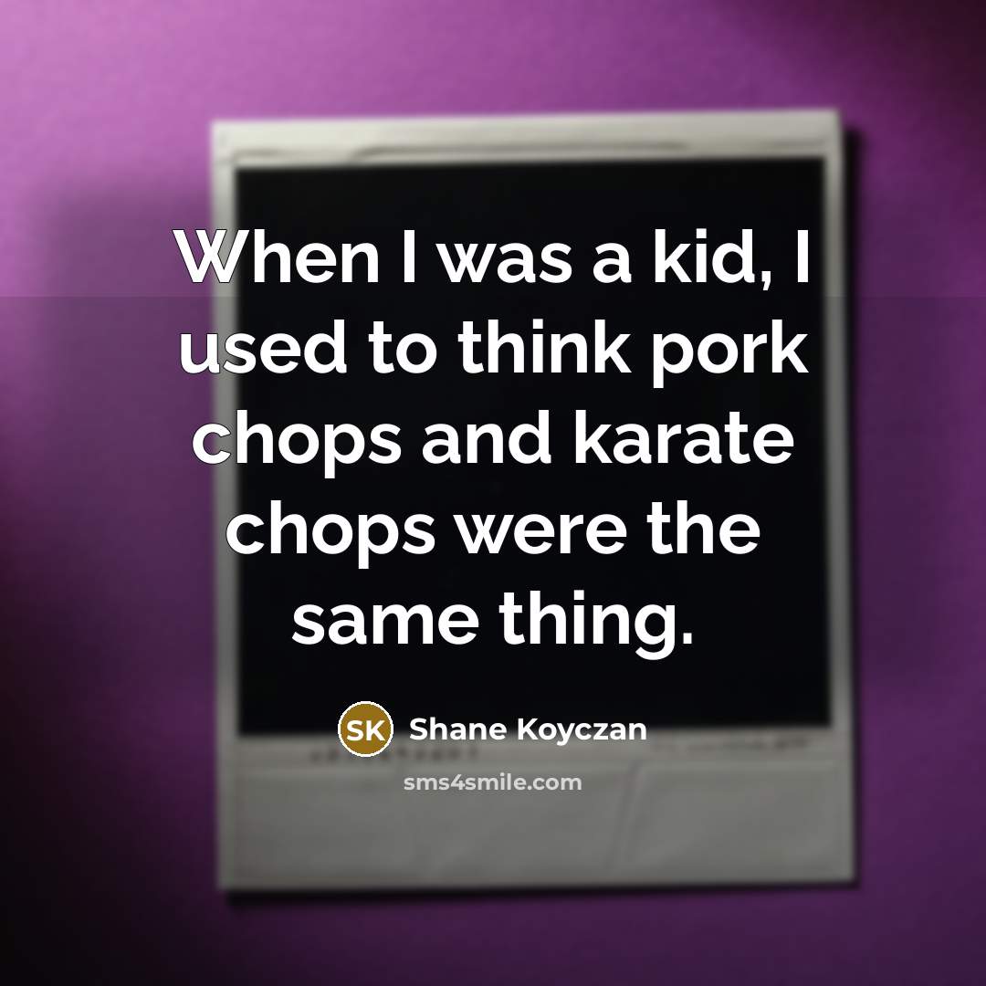 “When I was a kid, I used to think pork…” quote by Shane Koyczan