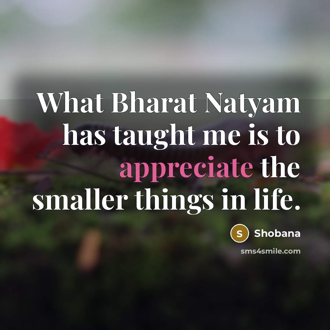 “What Bharat Natyam has taught me is to appreciate the…” quote by Shobana