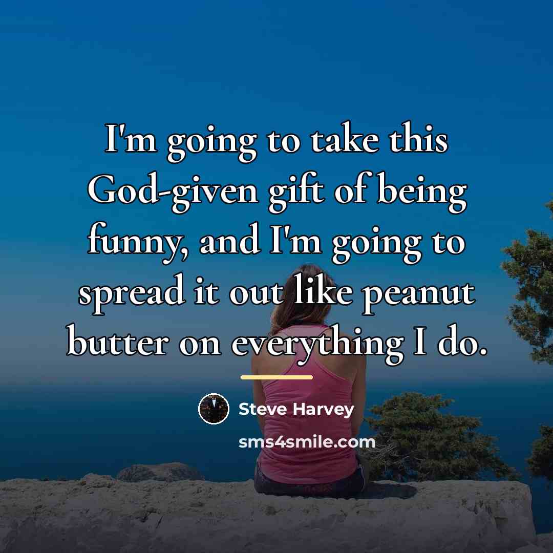 “I'm going to take this God-given gift of being funny,…” quote by Steve Harvey