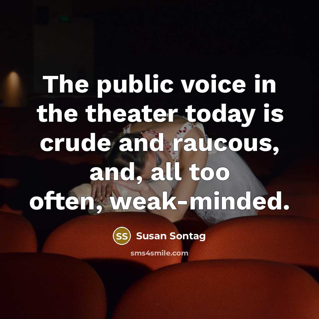 “The public voice in the theater today is crude and…” quote by Susan Sontag