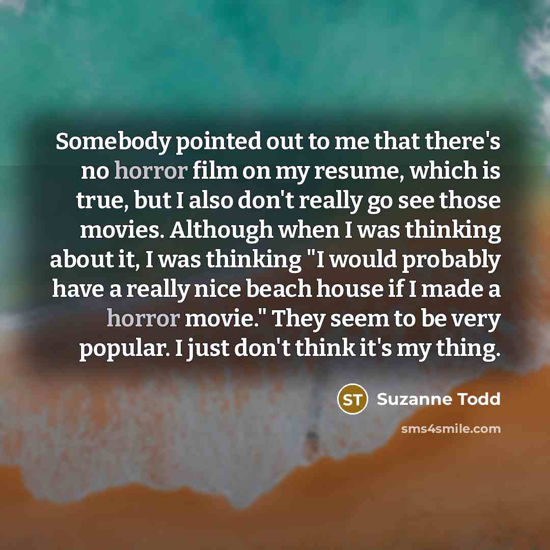 “Somebody pointed out to me that there's no horror film…” quote by Suzanne Todd