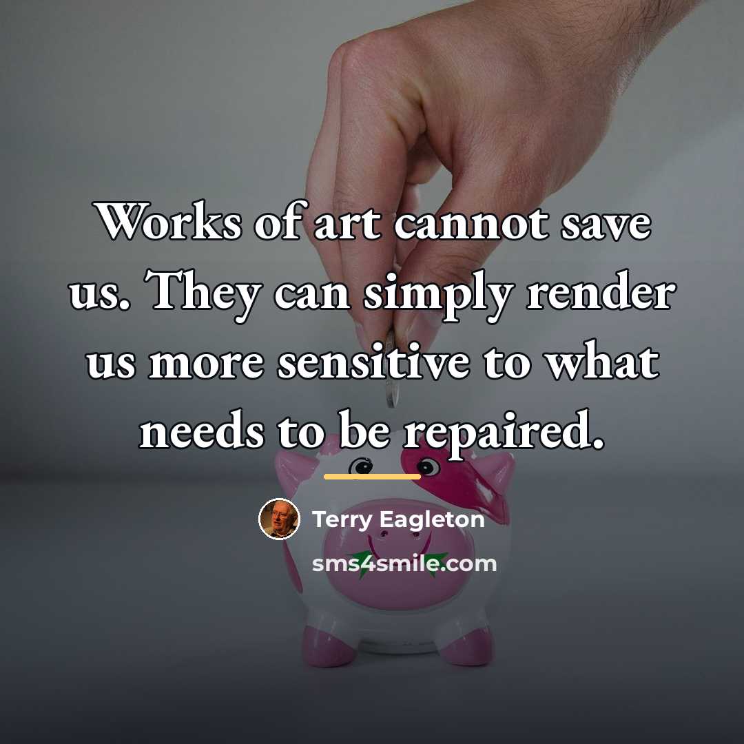 “Works of art cannot save us. They can simply render…” quote by Terry Eagleton