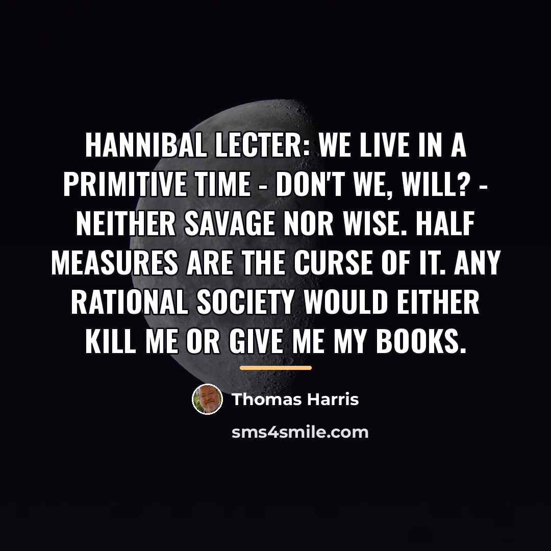 “Hannibal Lecter: We live in a primitive time - don't…” quote by Thomas Harris