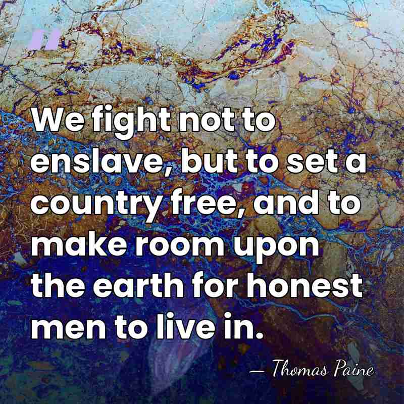 We fight not to enslave, but to set a country free, and&hellip; - Thomas Paine