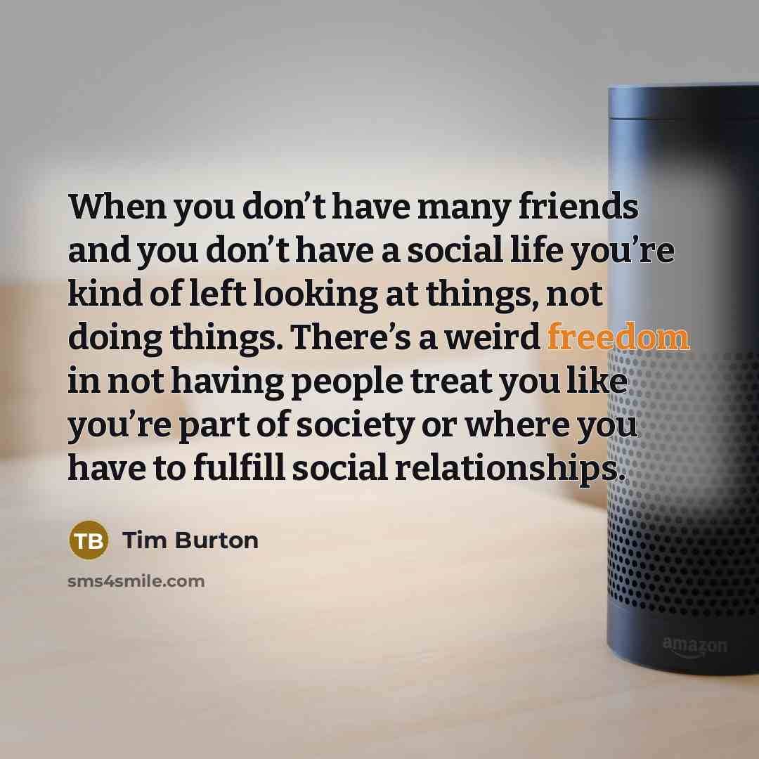 “When you don’t have many friends and you don’t have…” quote by Tim Burton