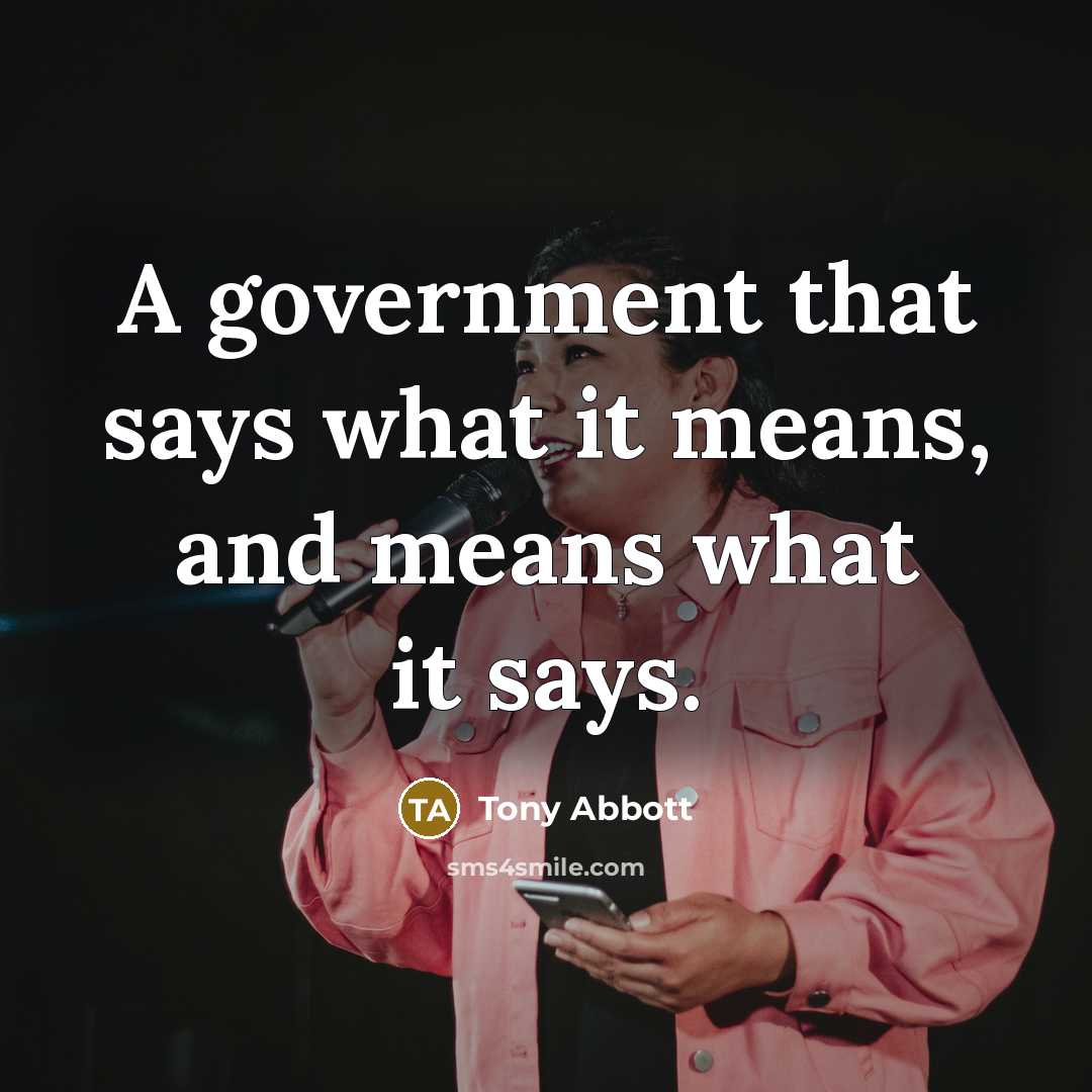 “A government that says what it means, and means what…” quote by Tony Abbott