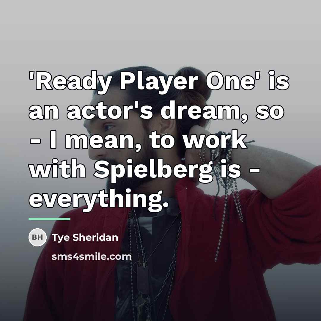 “'Ready Player One' is an actor's dream, so - I…” quote by Tye Sheridan